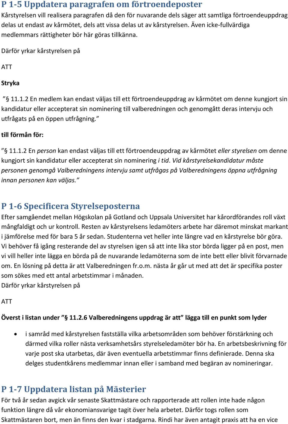 .1.2 En medlem kan endast väljas till ett förtroendeuppdrag av kårmötet om denne kungjort sin kandidatur eller accepterat sin nominering till valberedningen och genomgått deras intervju och utfrågats