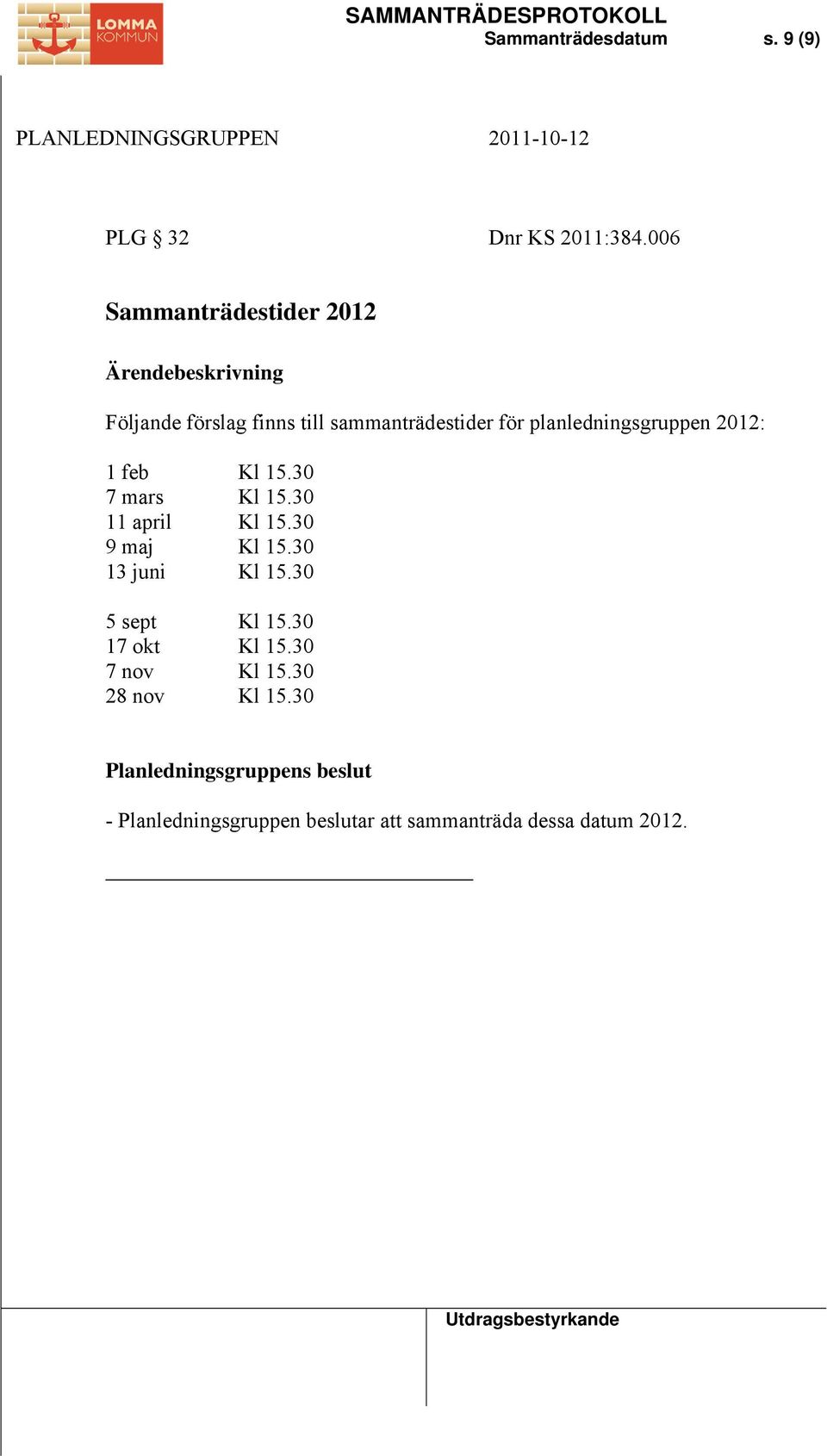 planledningsgruppen 2012: 1 feb Kl 15.30 7 mars Kl 15.30 11 april Kl 15.30 9 maj Kl 15.