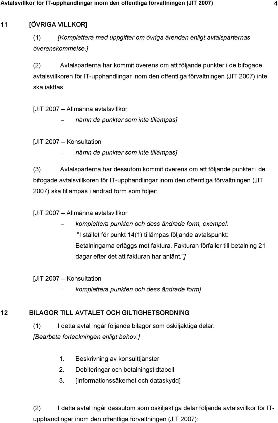 avtalsvillkor nämn de punkter som inte tillämpas] [JIT 2007 Konsultation nämn de punkter som inte tillämpas] (3) Avtalsparterna har dessutom kommit överens om att följande punkter i de bifogade