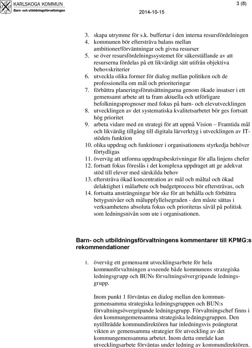 utveckla olika former för dialog mellan politiken och de professionella om mål och prioriteringar 7.