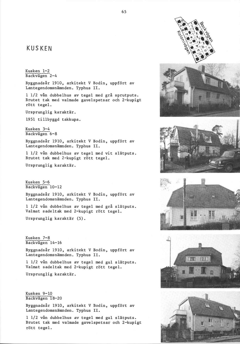 1 112 vån dubbelhus av tegel med vit slatputs. Brutet tak med Kusken 5-6 Backvagen 10-12 Byggnadsår 1910, arkitekt V Bodin, uppfört av Lantegendomsnamnden. Typhus II.