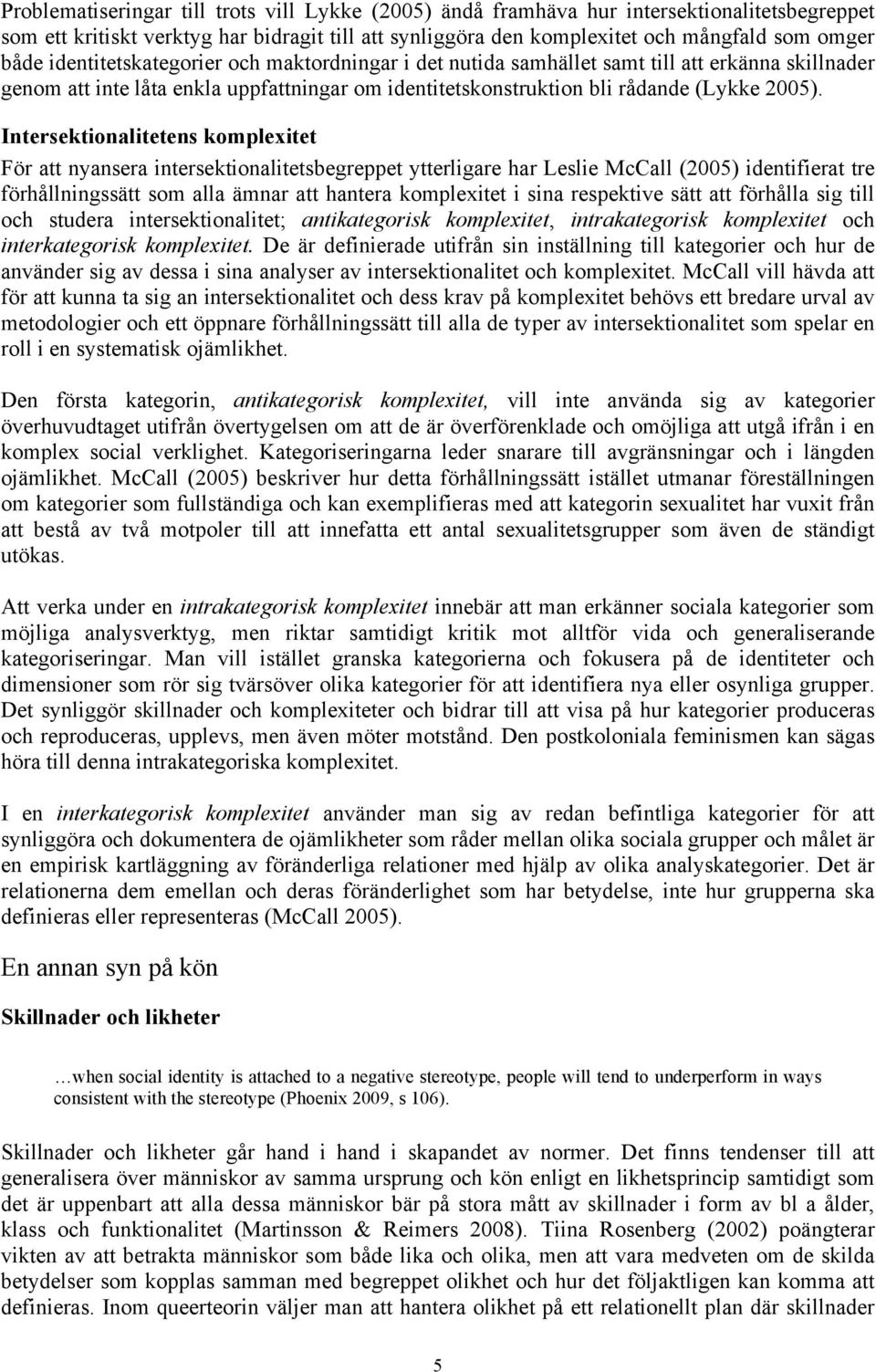 Intersektionalitetens komplexitet För att nyansera intersektionalitetsbegreppet ytterligare har Leslie McCall (2005) identifierat tre förhållningssätt som alla ämnar att hantera komplexitet i sina