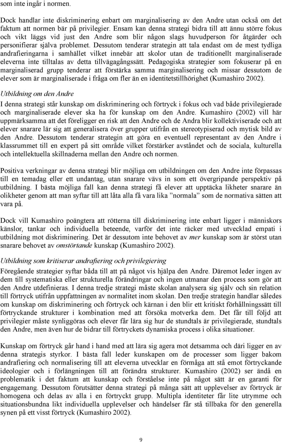 Dessutom tenderar strategin att tala endast om de mest tydliga andrafieringarna i samhället vilket innebär att skolor utan de traditionellt marginaliserade eleverna inte tilltalas av detta