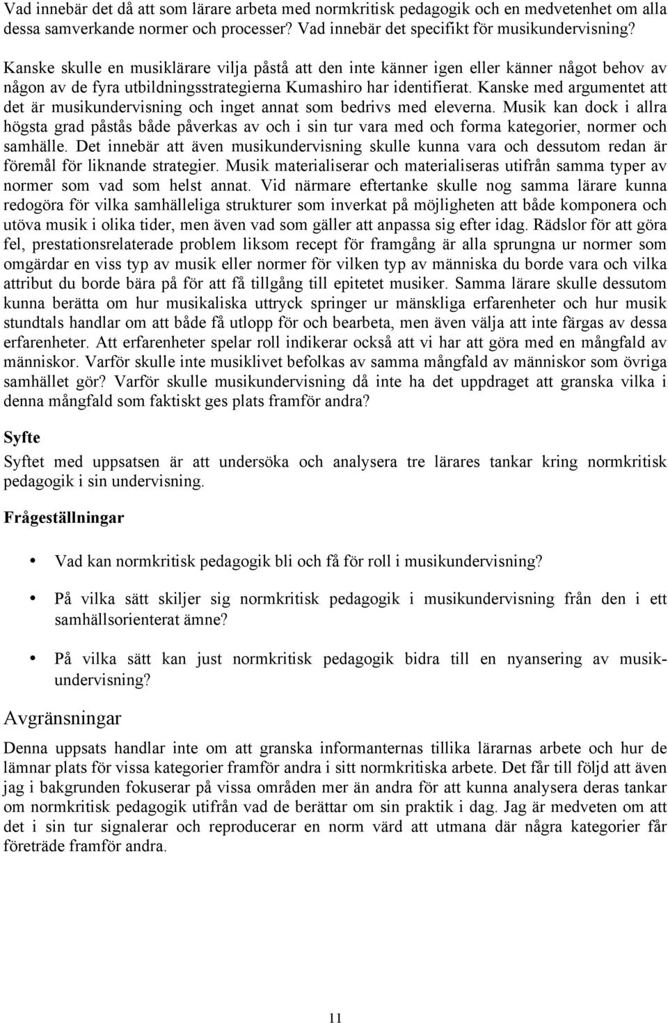 Kanske med argumentet att det är musikundervisning och inget annat som bedrivs med eleverna.