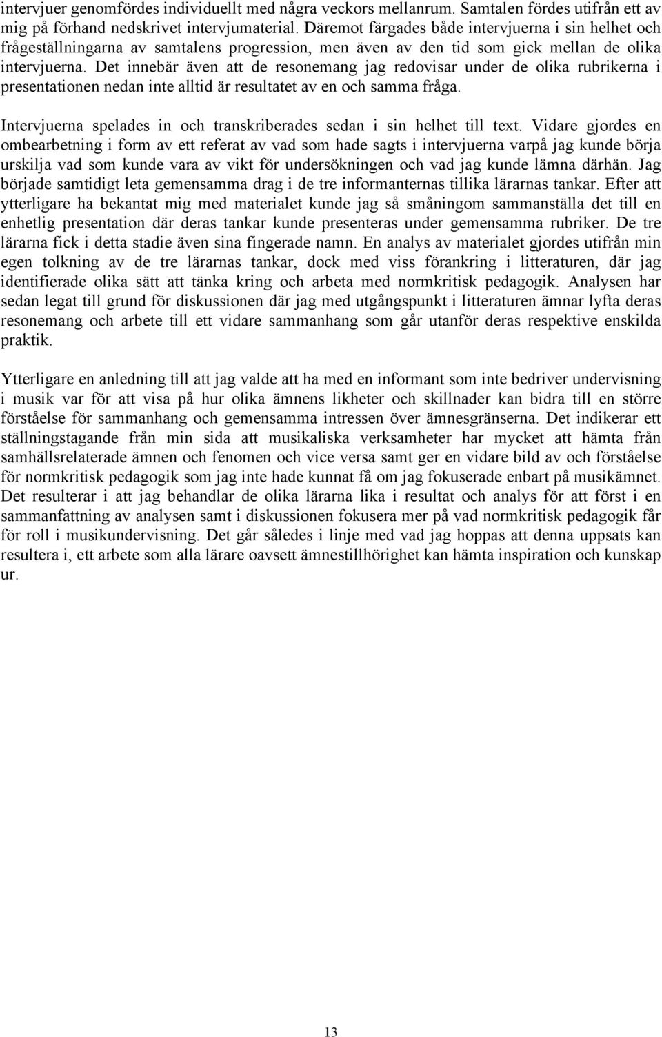 Det innebär även att de resonemang jag redovisar under de olika rubrikerna i presentationen nedan inte alltid är resultatet av en och samma fråga.