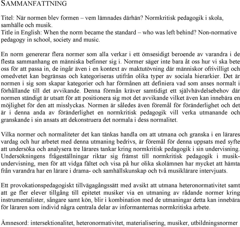 Normer säger inte bara åt oss hur vi ska bete oss för att passa in, de ingår även i en kontext av maktutövning där människor ofrivilligt och omedvetet kan begränsas och kategoriseras utifrån olika