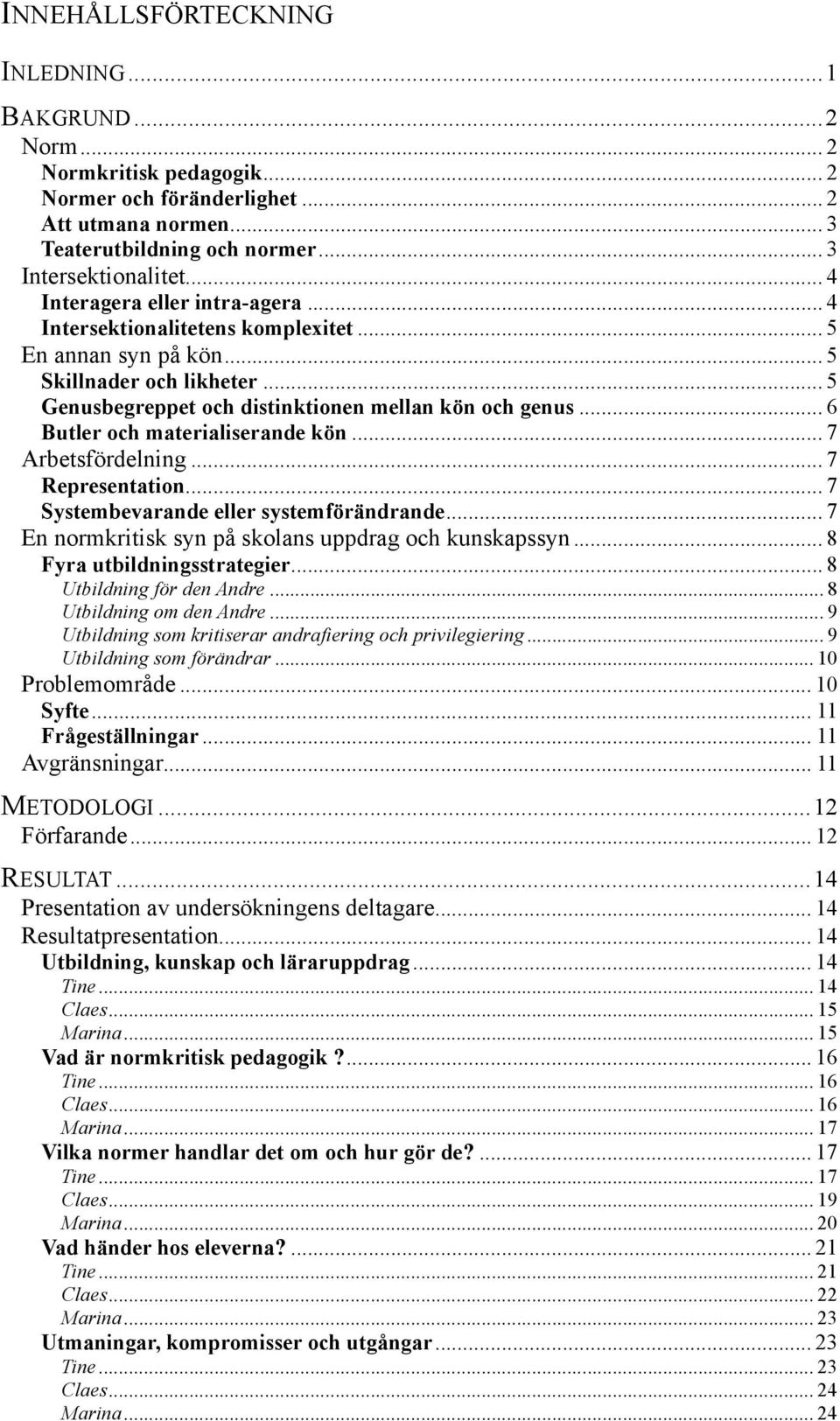 .. 6 Butler och materialiserande kön... 7 Arbetsfördelning... 7 Representation... 7 Systembevarande eller systemförändrande... 7 En normkritisk syn på skolans uppdrag och kunskapssyn.