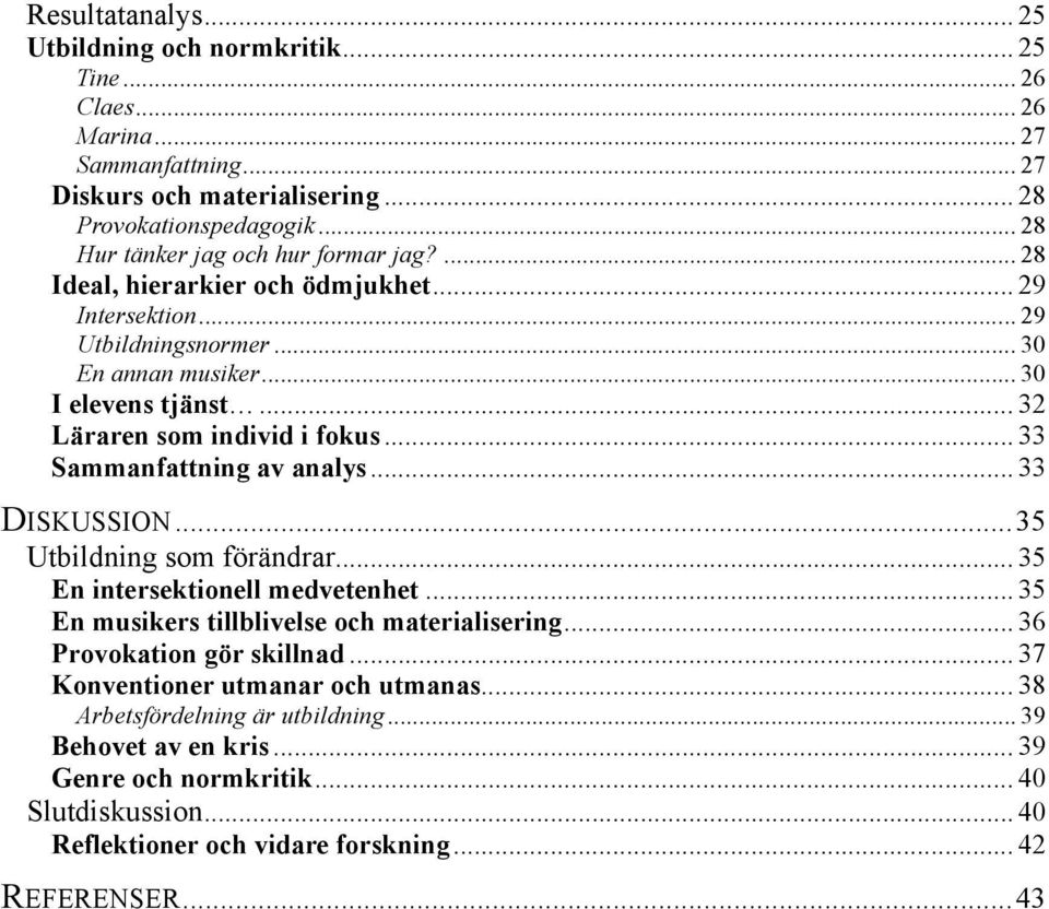 .. 32 Läraren som individ i fokus... 33 Sammanfattning av analys... 33 DISKUSSION...35 Utbildning som förändrar... 35 En intersektionell medvetenhet.
