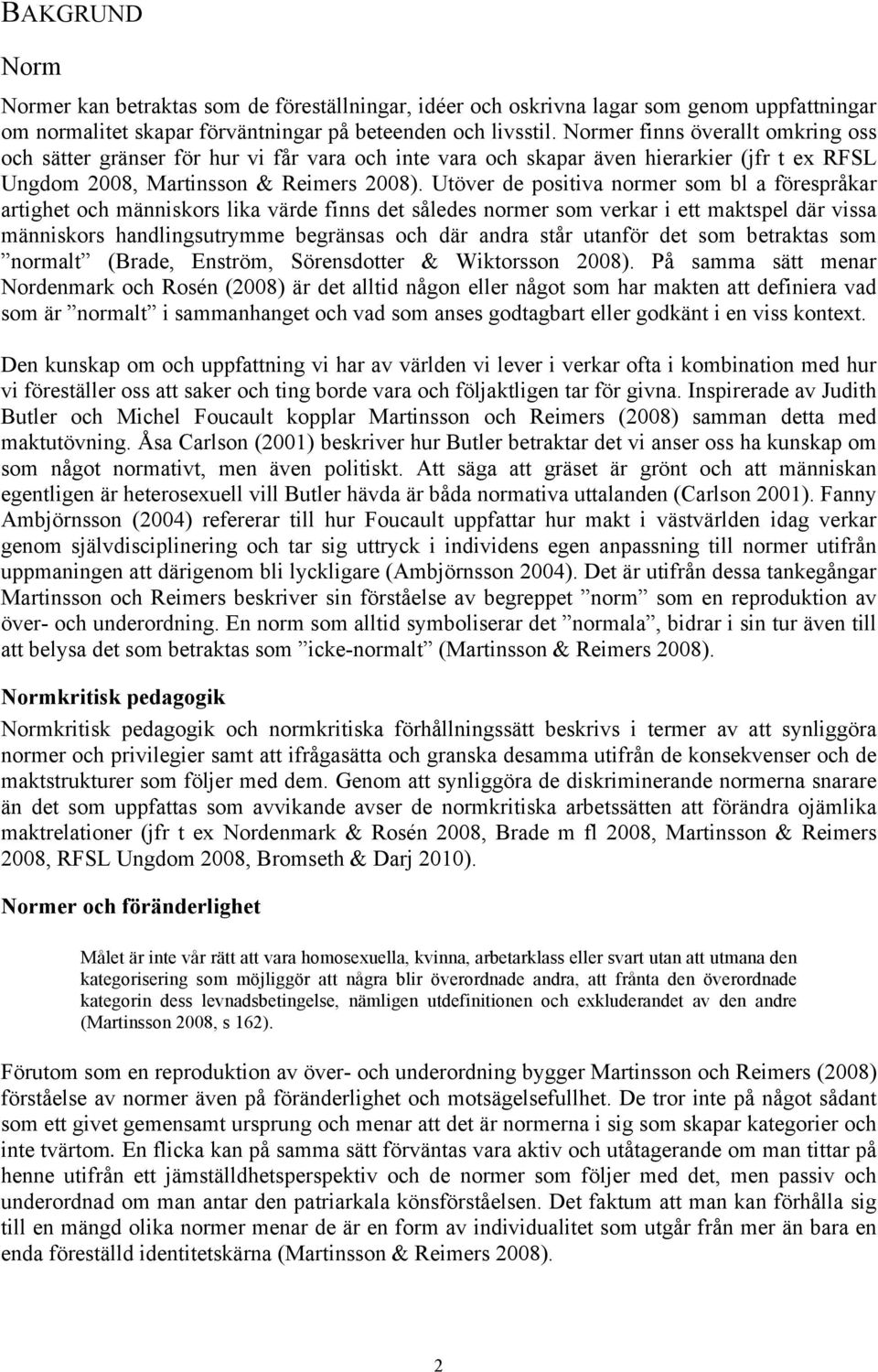Utöver de positiva normer som bl a förespråkar artighet och människors lika värde finns det således normer som verkar i ett maktspel där vissa människors handlingsutrymme begränsas och där andra står