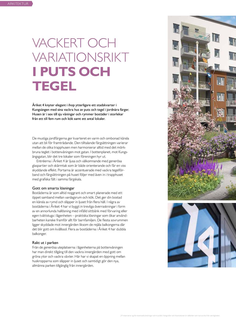De mustiga jordfärgerna ger kvarteret en varm och ombonad känsla utan att bli för framträdande.