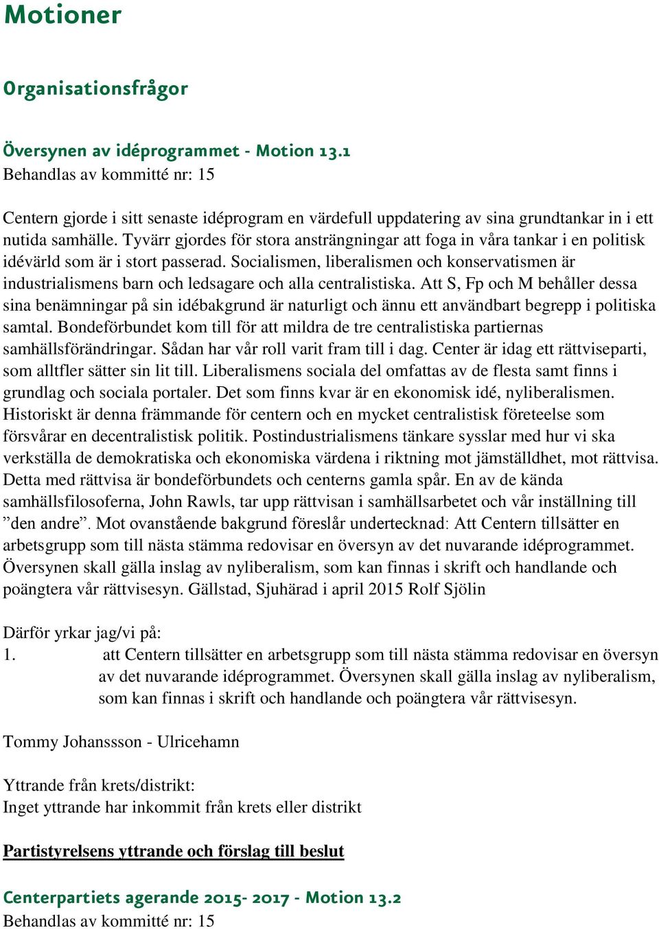 Socialismen, liberalismen och konservatismen är industrialismens barn och ledsagare och alla centralistiska.