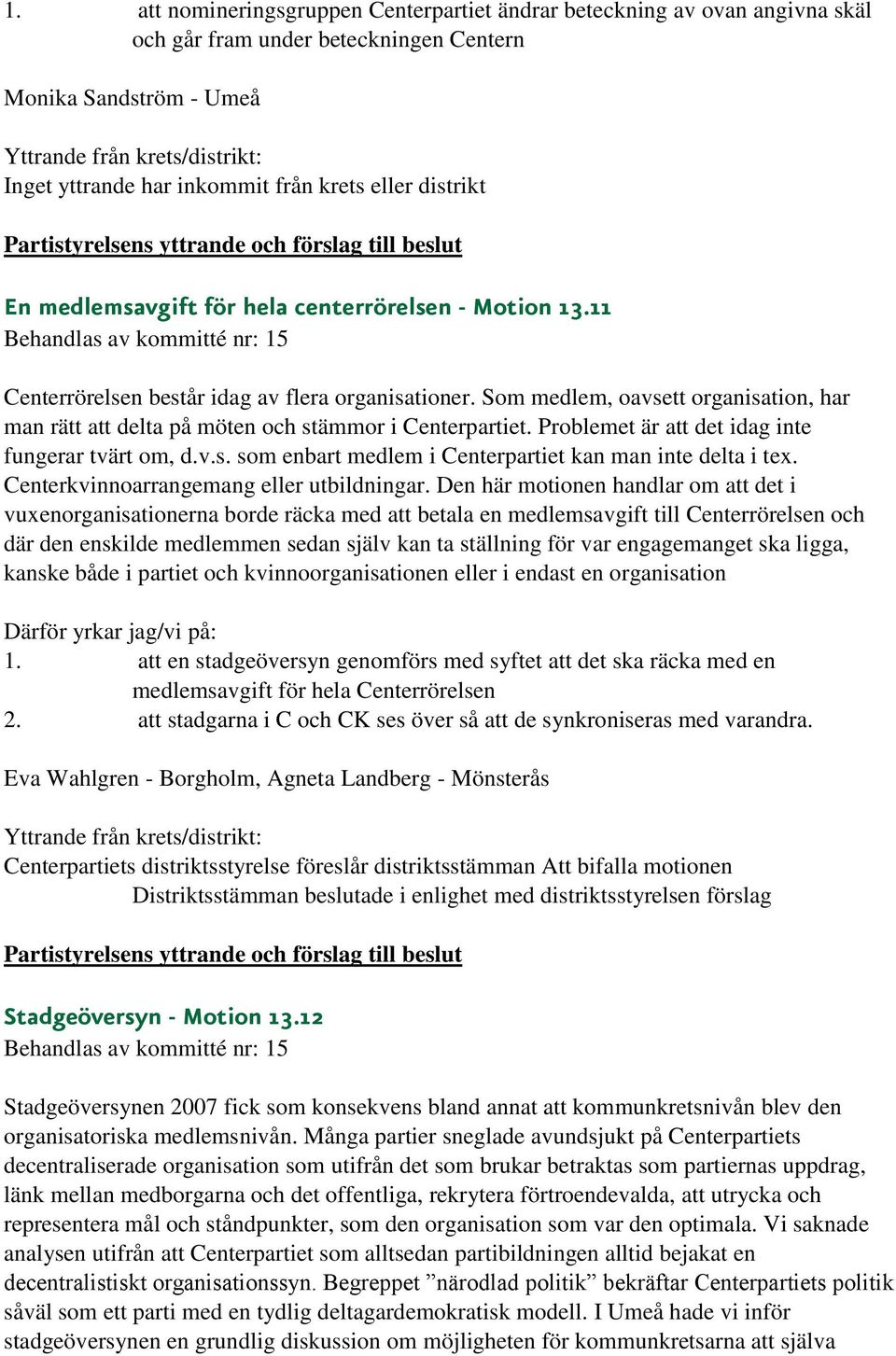 Problemet är att det idag inte fungerar tvärt om, d.v.s. som enbart medlem i Centerpartiet kan man inte delta i tex. Centerkvinnoarrangemang eller utbildningar.