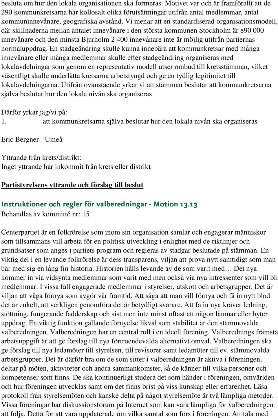 Vi menar att en standardiserad organisationsmodell, där skillnaderna mellan antalet innevånare i den största kommunen Stockholm är 890 000 innevånare och den minsta Bjurholm 2 400 innevånare inte är
