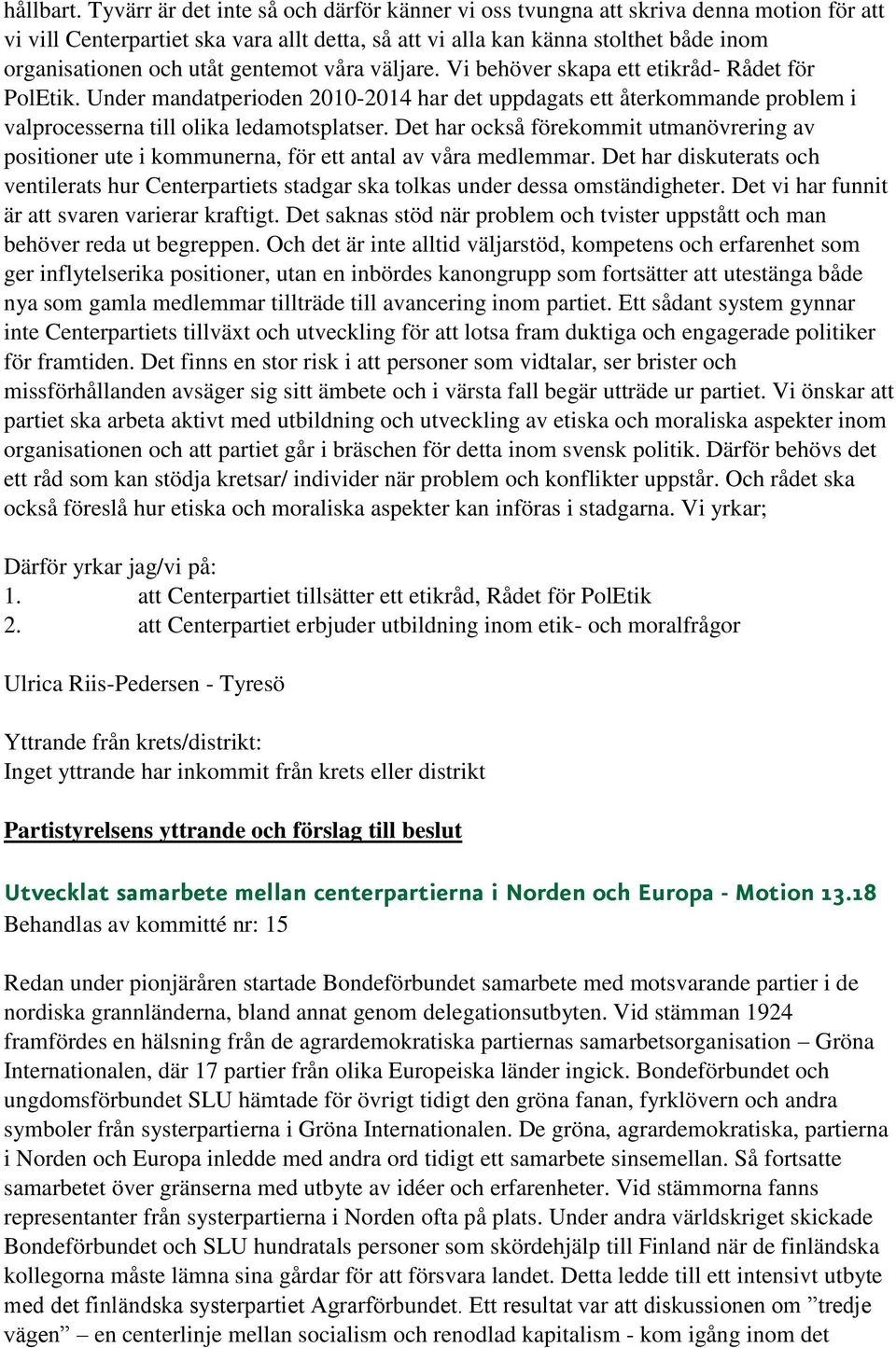gentemot våra väljare. Vi behöver skapa ett etikråd- Rådet för PolEtik. Under mandatperioden 2010-2014 har det uppdagats ett återkommande problem i valprocesserna till olika ledamotsplatser.