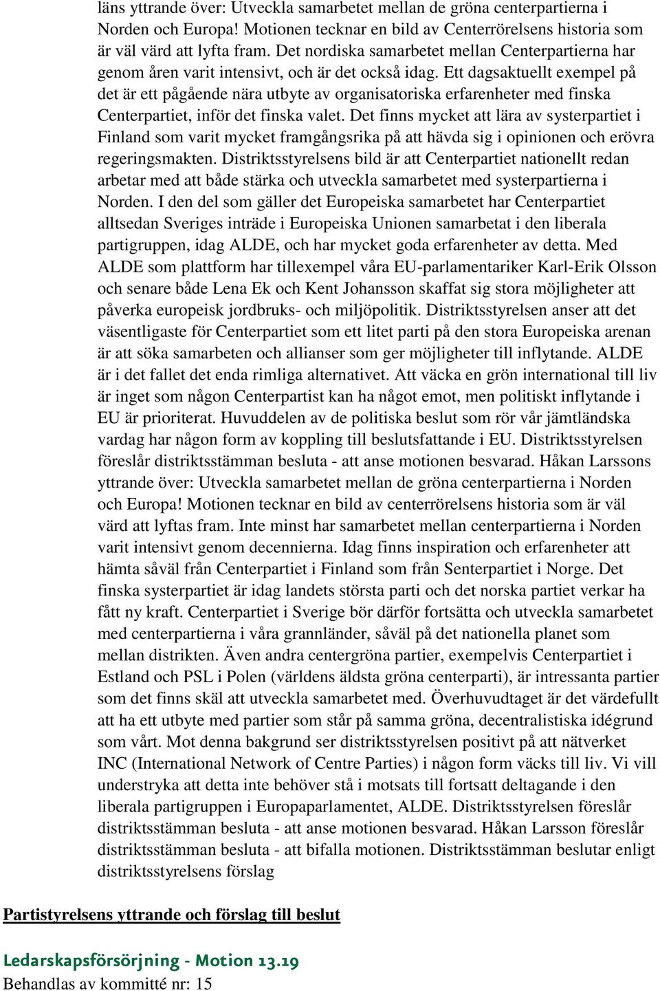 Ett dagsaktuellt exempel på det är ett pågående nära utbyte av organisatoriska erfarenheter med finska Centerpartiet, inför det finska valet.