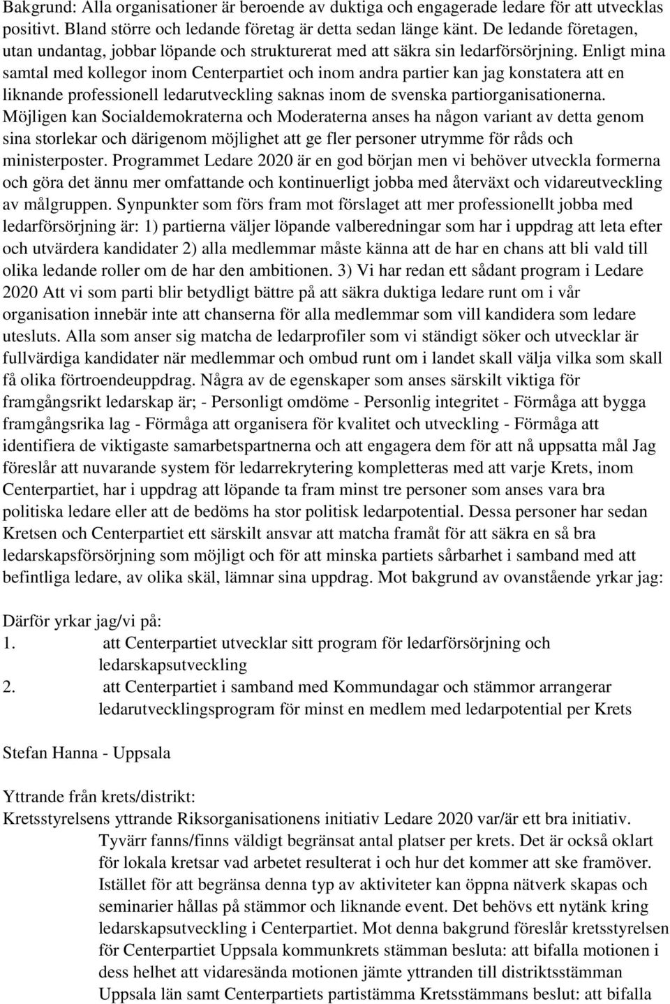 Enligt mina samtal med kollegor inom Centerpartiet och inom andra partier kan jag konstatera att en liknande professionell ledarutveckling saknas inom de svenska partiorganisationerna.