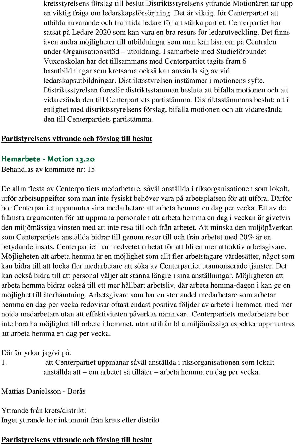 Det finns även andra möjligheter till utbildningar som man kan läsa om på Centralen under Organisationsstöd utbildning.
