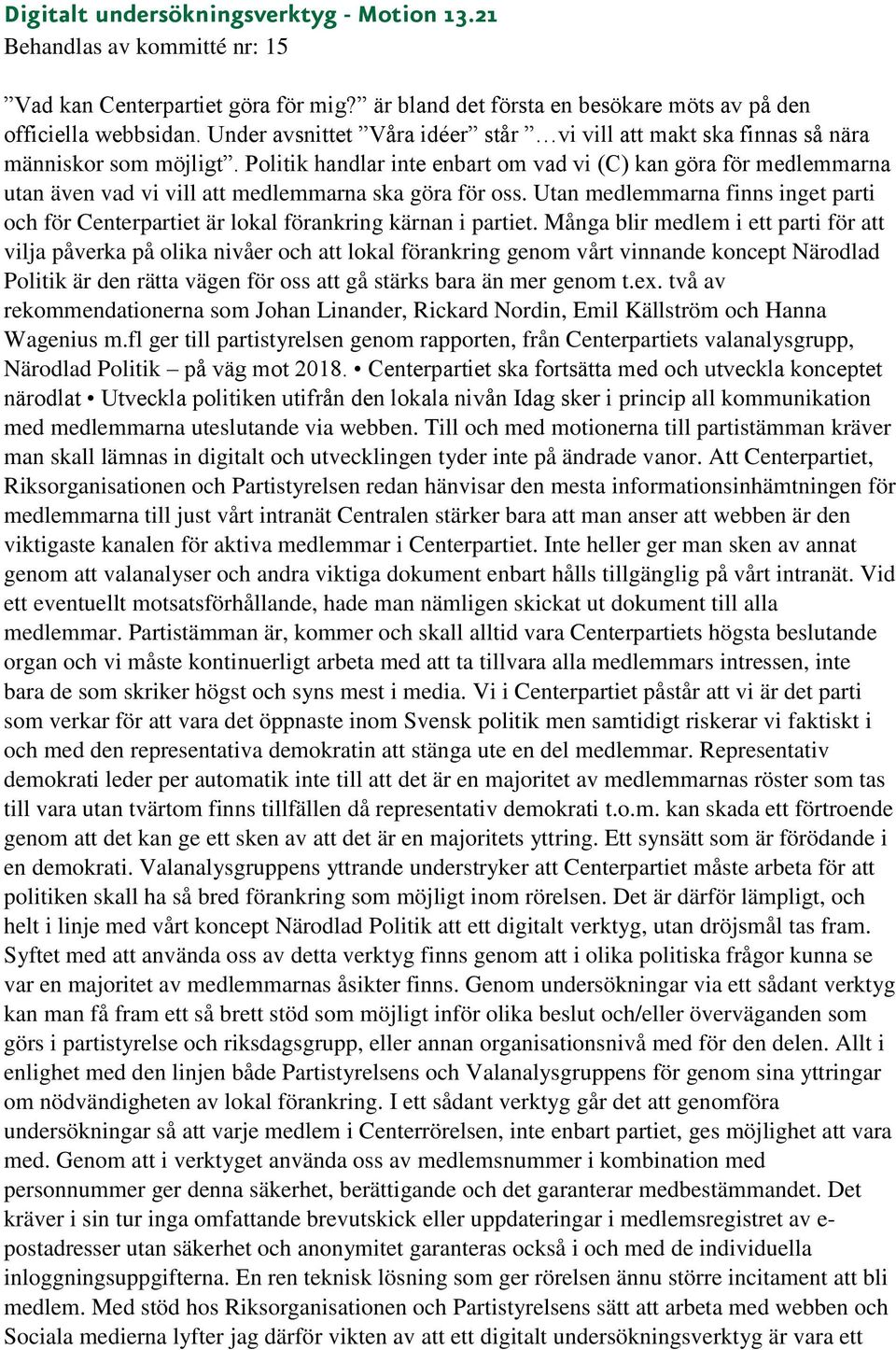 Politik handlar inte enbart om vad vi (C) kan göra för medlemmarna utan även vad vi vill att medlemmarna ska göra för oss.