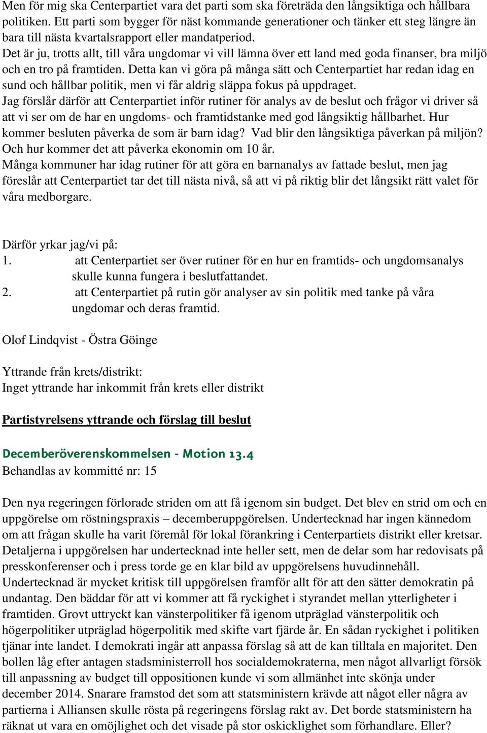 Det är ju, trotts allt, till våra ungdomar vi vill lämna över ett land med goda finanser, bra miljö och en tro på framtiden.