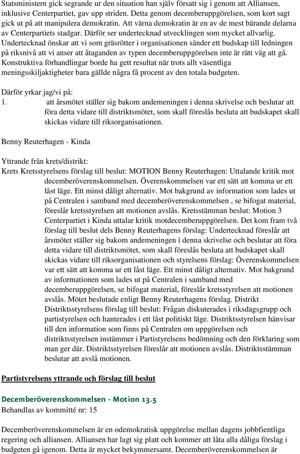 Därför ser undertecknad utvecklingen som mycket allvarlig.