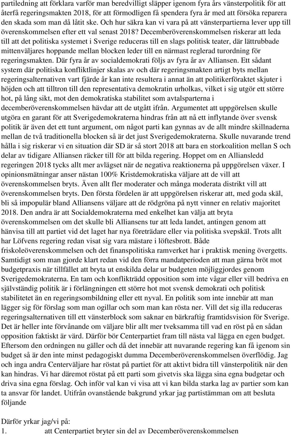 Decemberöverenskommelsen riskerar att leda till att det politiska systemet i Sverige reduceras till en slags politisk teater, där lättrubbade mittenväljares hoppande mellan blocken leder till en