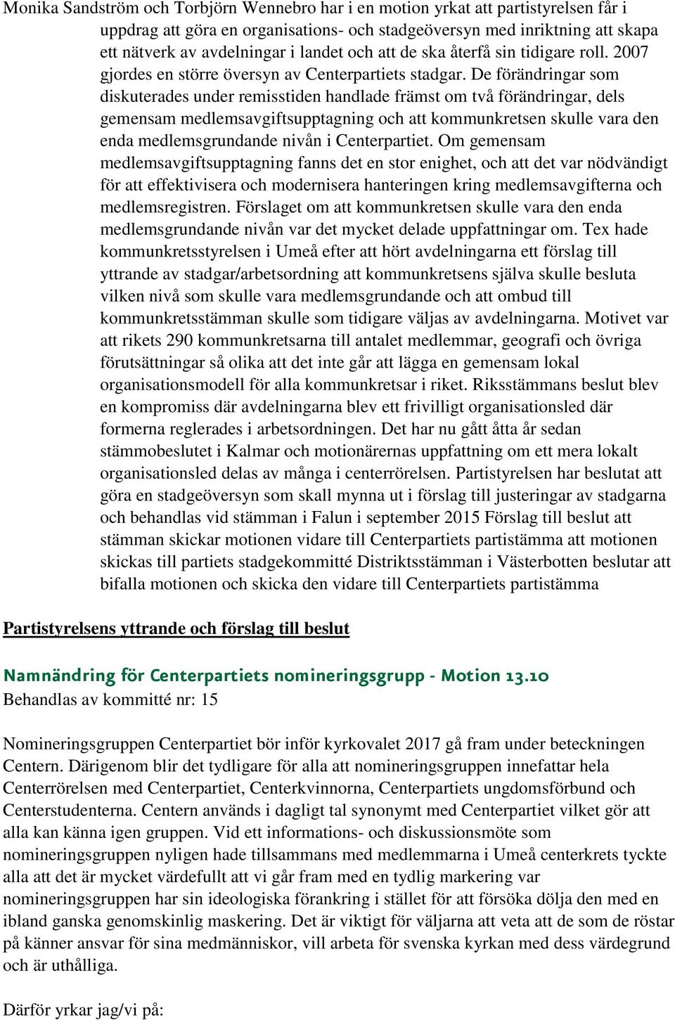 De förändringar som diskuterades under remisstiden handlade främst om två förändringar, dels gemensam medlemsavgiftsupptagning och att kommunkretsen skulle vara den enda medlemsgrundande nivån i