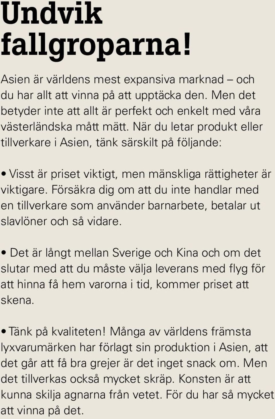Försäkra dig om att du inte handlar med en tillverkare som använder barnarbete, betalar ut slavlöner och så vidare.