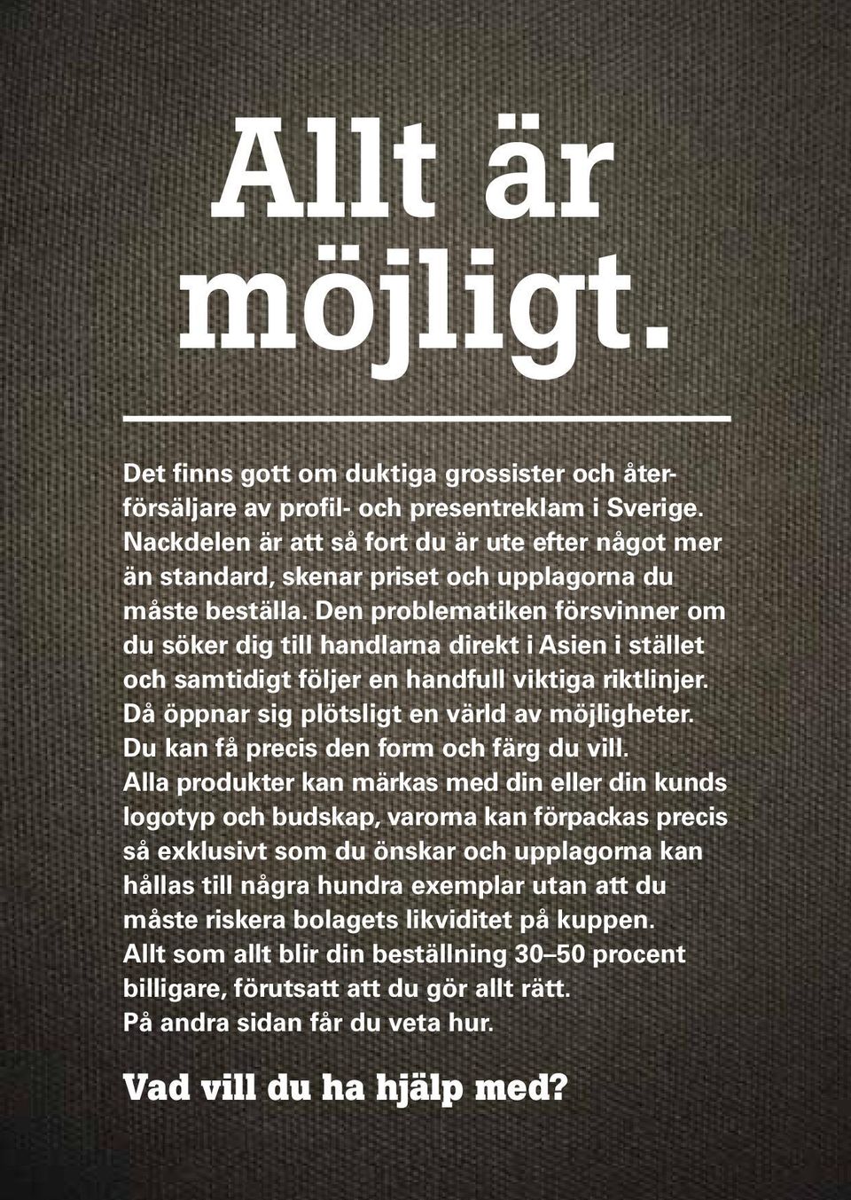 Den problematiken försvinner om du söker dig till handlarna direkt i Asien i stället och samtidigt följer en handfull viktiga riktlinjer. Då öppnar sig plötsligt en värld av möjligheter.