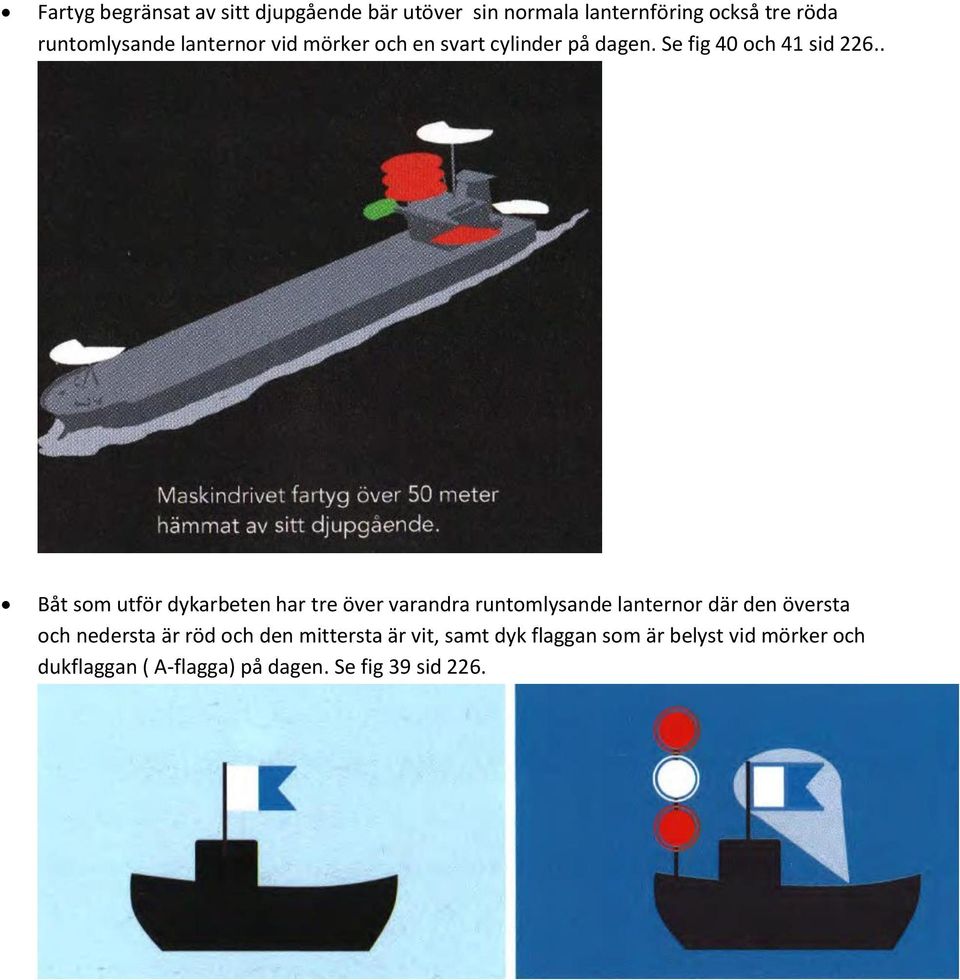 . Båt sm utför dykarbeten har tre över varandra runtmlysande lanternr där den översta ch nedersta