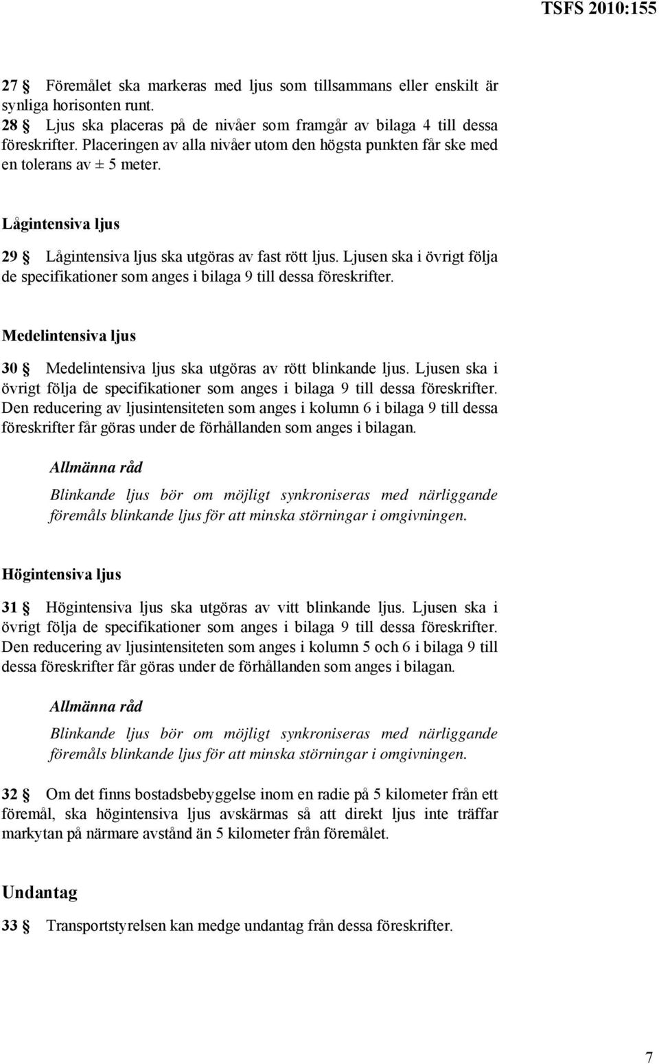 Ljusen ska i övrigt följa de specifikationer som anges i bilaga 9 till dessa föreskrifter. Medelintensiva ljus 30 Medelintensiva ljus ska utgöras av rött blinkande ljus.