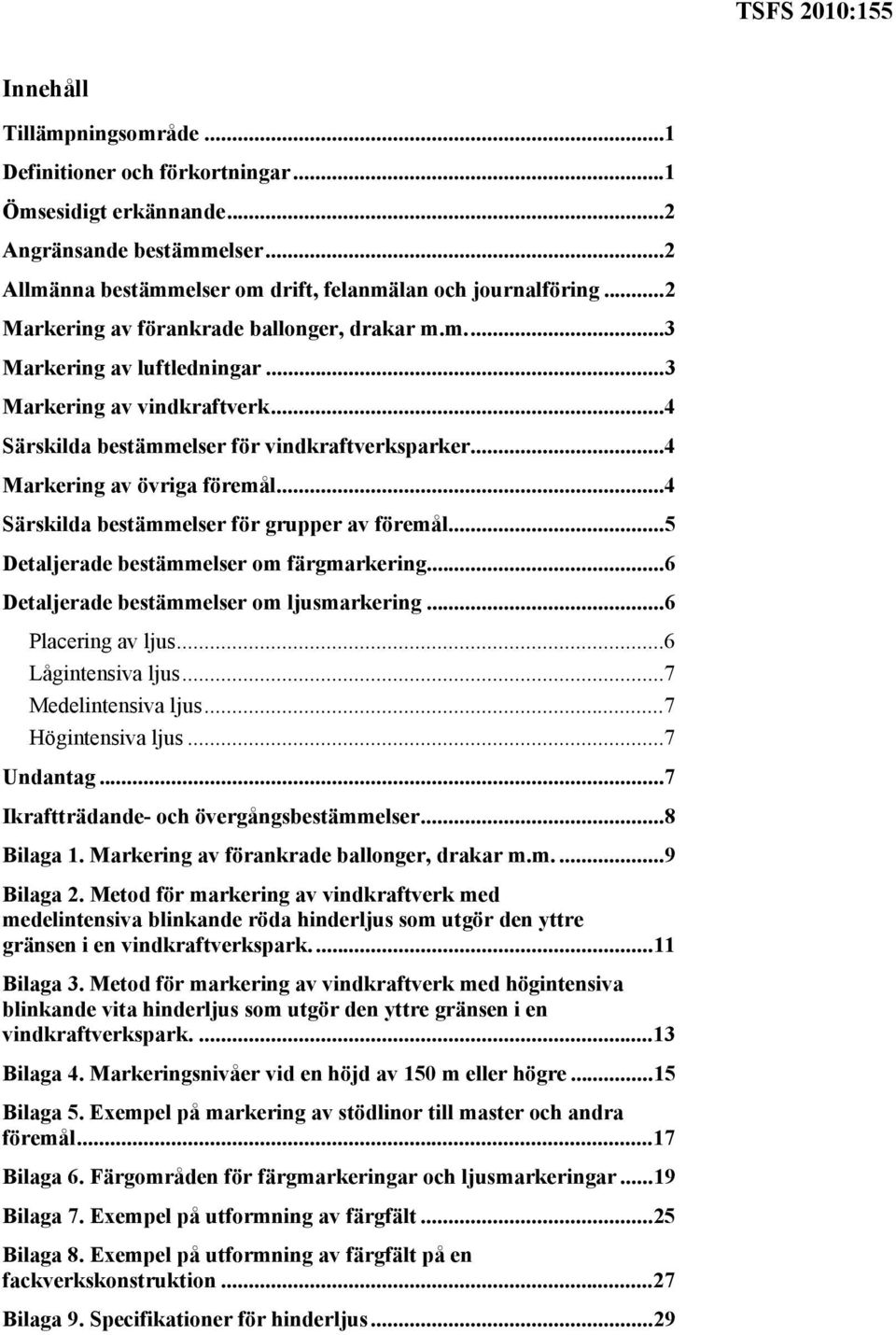 .. 4 Särskilda bestämmelser för grupper av föremål... 5 Detaljerade bestämmelser om färgmarkering... 6 Detaljerade bestämmelser om ljusmarkering... 6 Placering av ljus... 6 Lågintensiva ljus.