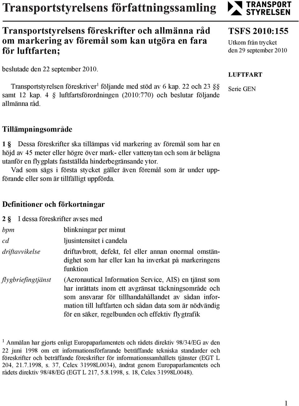 TSFS 2010:155 Utkom från trycket den 29 september 2010 LUFTFART Serie GEN Tillämpningsområde 1 Dessa föreskrifter ska tillämpas vid markering av föremål som har en höjd av 45 meter eller högre över