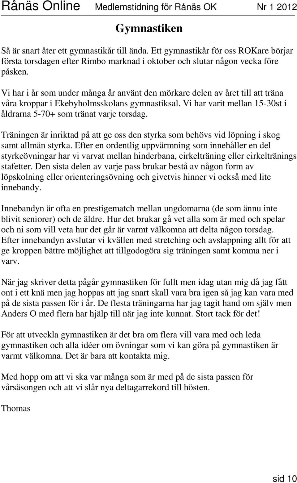 Träningen är inriktad på att ge oss den styrka som behövs vid löpning i skog samt allmän styrka.
