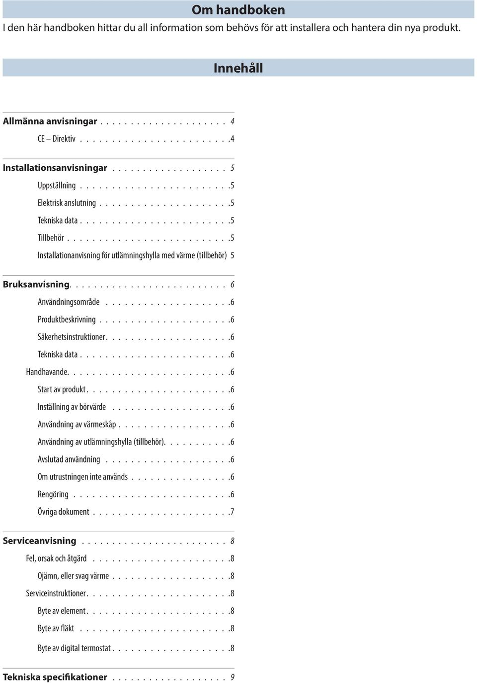 .........................5 Installationanvisning för utlämningshylla med värme (tillbehör) 5 Bruksanvisning.......................... 6 Användningsområde....................6 Produktbeskrivning.