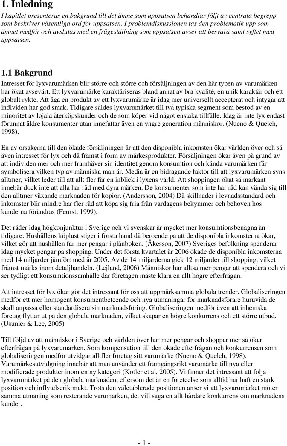 1 Bakgrund Intresset för lyxvarumärken blir större och större och försäljningen av den här typen av varumärken har ökat avsevärt.