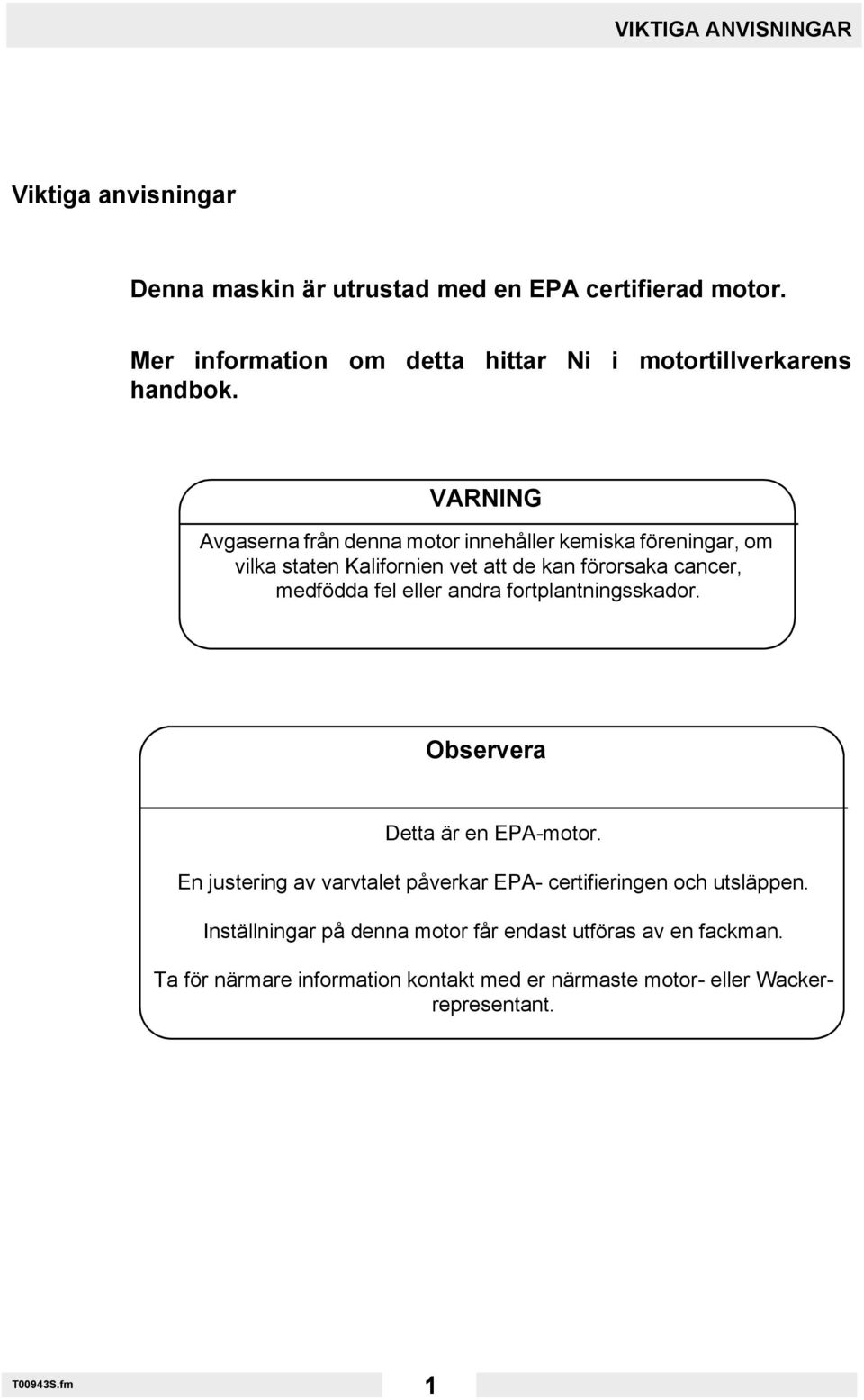 VARNING Avgaserna från denna motor innehåller kemiska föreningar, om vilka staten Kalifornien vet att de kan förorsaka cancer, medfödda fel eller