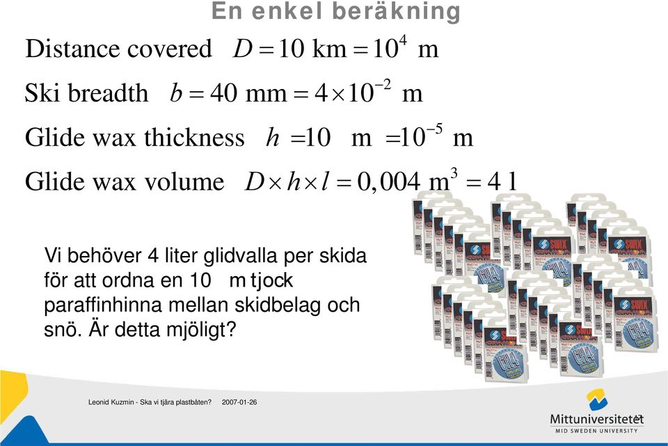 wax volume 0,004 m 4 l Vi behöver 4 liter glidvalla per skida för att