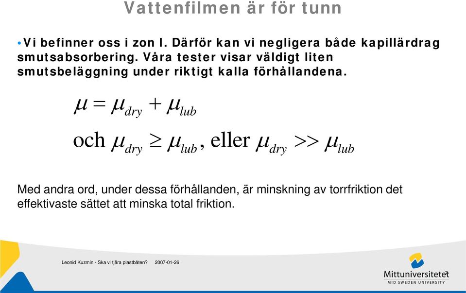Våra tester visar väldigt liten smutsbeläggning under riktigt kalla förhållandena.