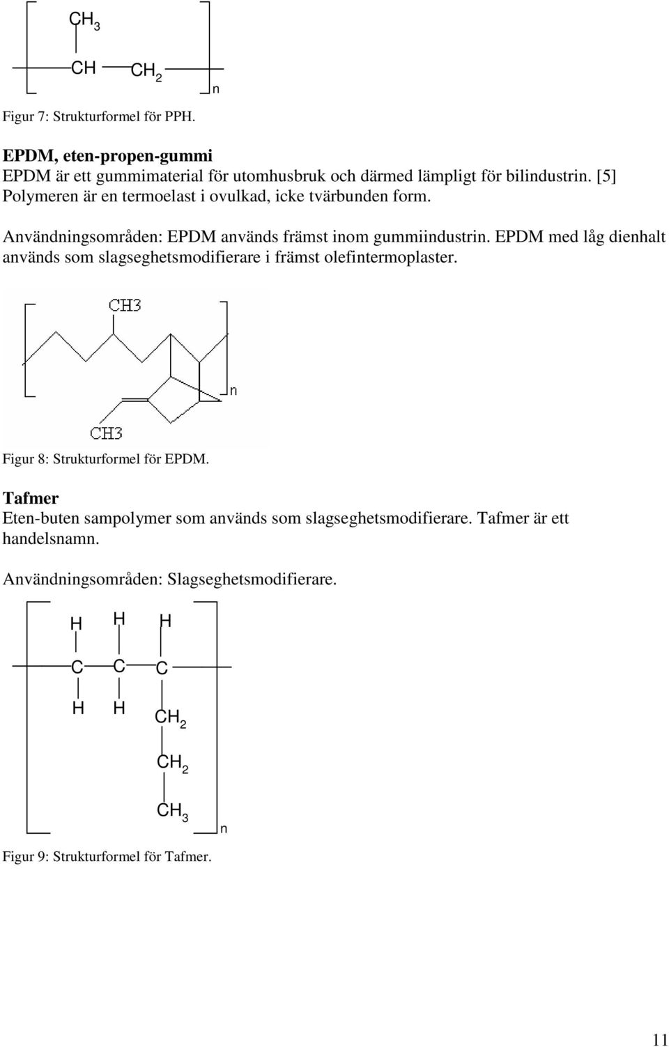 EPDM med låg dienhalt används som slagseghetsmodifierare i främst olefintermoplaster. Figur 8: Strukturformel för EPDM.
