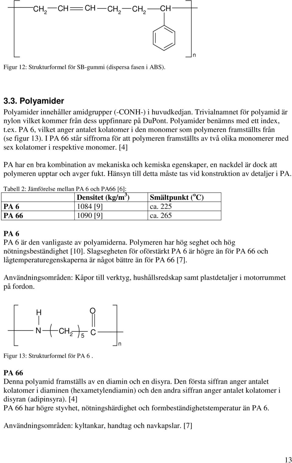 t.ex. PA 6, vilket anger antalet kolatomer i den monomer som polymeren framställts från (se figur 13).