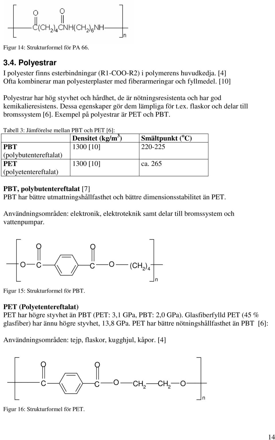 Exempel på polyestrar är PET och PBT.