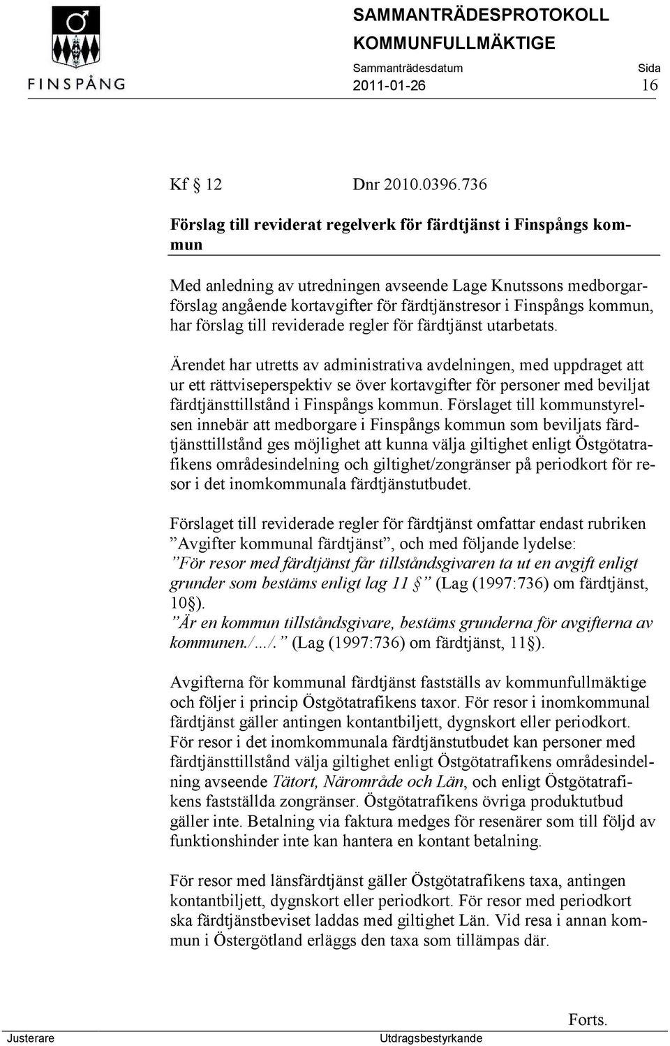 kommun, har förslag till reviderade regler för färdtjänst utarbetats.