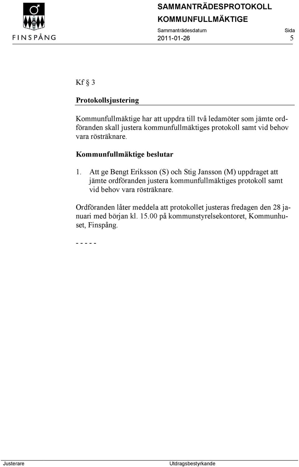 Att ge Bengt Eriksson (S) och Stig Jansson (M) uppdraget att jämte ordföranden justera kommunfullmäktiges protokoll samt