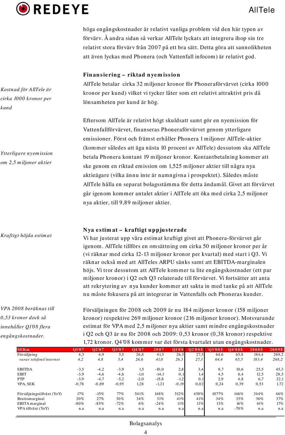 Kostnad för AllTele är cirka 1 kronor per kund Ytterligare nyemission om 2,5 miljoner aktier Finansiering riktad nyemission AllTele betalar cirka 32 miljoner kronor för Phoneraförvärvet (cirka 1