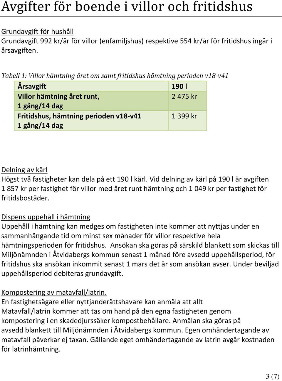 dag Delning av kärl Högst två fastigheter kan dela på ett 190 l kärl.