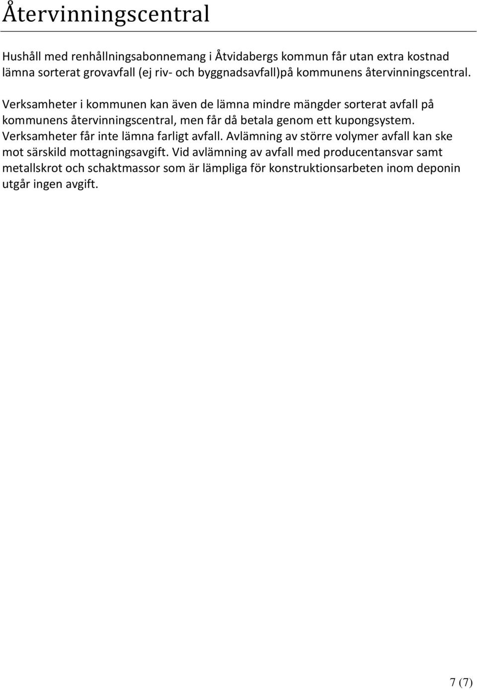 Verksamheter i kommunen kan även de lämna mindre mängder sorterat avfall på kommunens återvinningscentral, men får då betala genom ett kupongsystem.