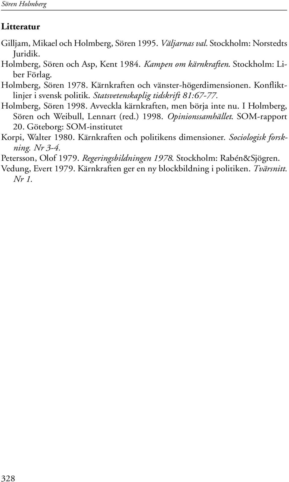 Avveckla kärnkraften, men börja inte nu. I Holmberg, Sören och Weibull, Lennart (red.) 1998. Opinionssamhället. SOM-rapport 20. Göteborg: SOM-institutet Korpi, Walter 1980.