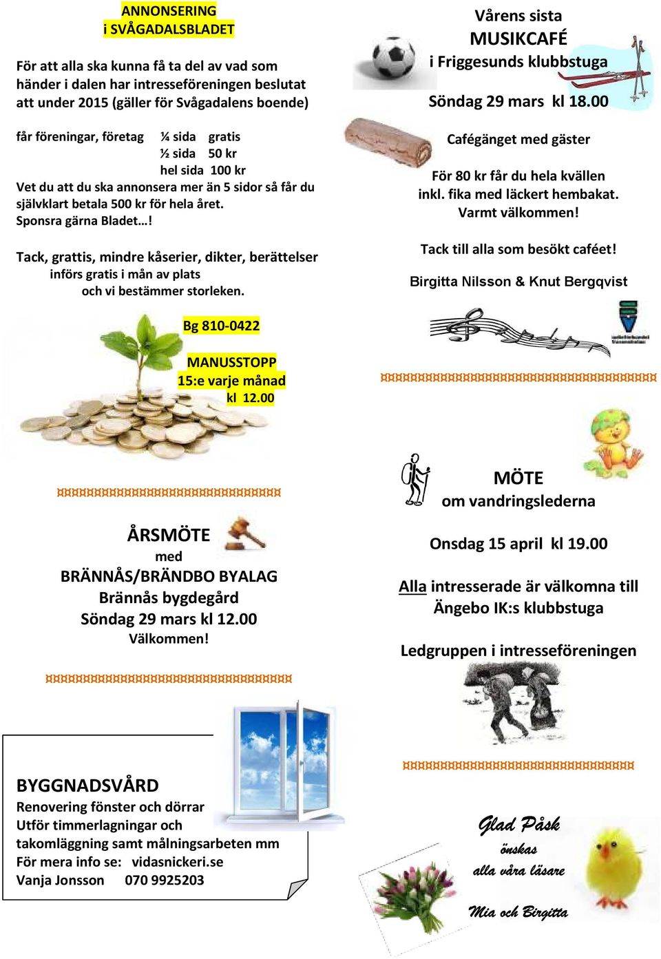 Tack, grattis, mindre kåserier, dikter, berättelser införs gratis i mån av plats och vi bestämmer storleken. Vårens sista MUSIKCAFÉ i Friggesunds klubbstuga Söndag 29 mars kl 18.