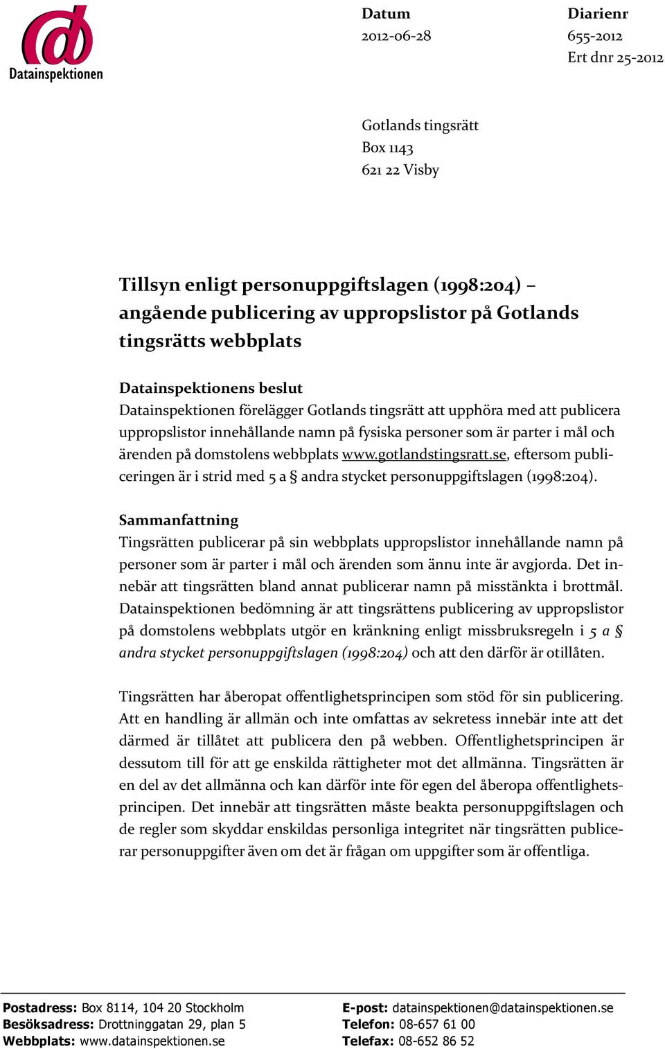 domstolens webbplats www.gotlandstingsratt.se, eftersom publiceringen är i strid med 5 a andra stycket personuppgiftslagen (1998:204).
