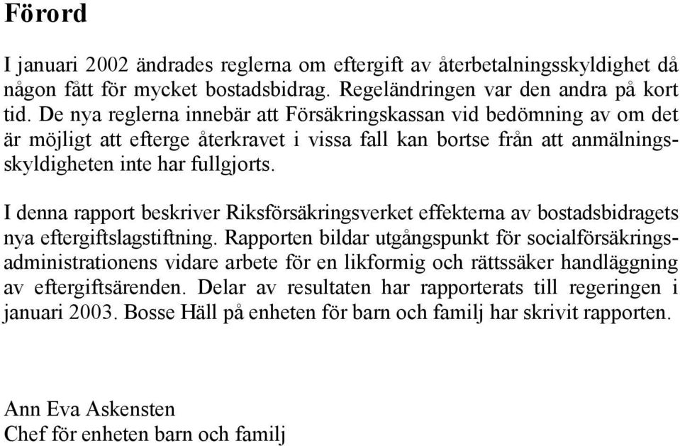 I denna rapport beskriver Riksförsäkringsverket effekterna av bostadsbidragets nya eftergiftslagstiftning.
